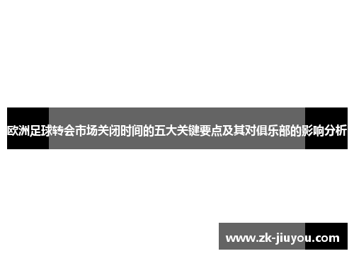 欧洲足球转会市场关闭时间的五大关键要点及其对俱乐部的影响分析
