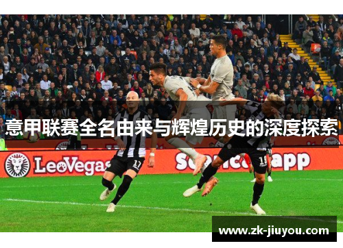 意甲联赛全名由来与辉煌历史的深度探索