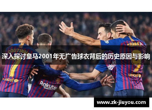 深入探讨皇马2001年无广告球衣背后的历史原因与影响