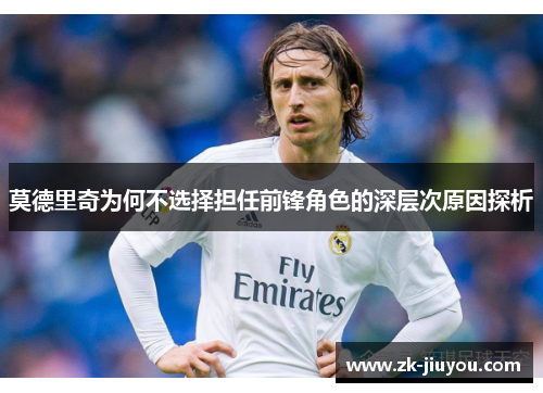 莫德里奇为何不选择担任前锋角色的深层次原因探析