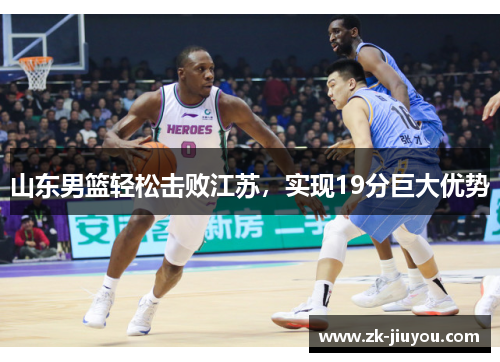 山东男篮轻松击败江苏，实现19分巨大优势