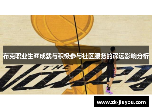 布克职业生涯成就与积极参与社区服务的深远影响分析 布克职业生涯成就与积极参与社区服务的深远影响分析