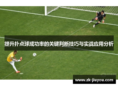 提升扑点球成功率的关键判断技巧与实战应用分析 提升扑点球成功率的关键判断技巧与实战应用分析