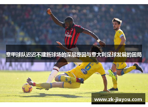 意甲球队迟迟不建新球场的深层原因与意大利足球发展的困局 意甲球队迟迟不建新球场的深层原因与意大利足球发展的困局