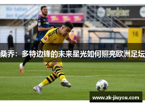 桑乔：多特边锋的未来星光如何照亮欧洲足坛