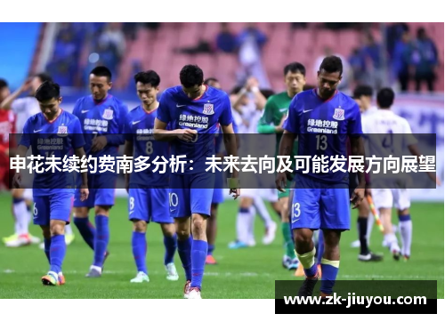 申花未续约费南多分析：未来去向及可能发展方向展望
