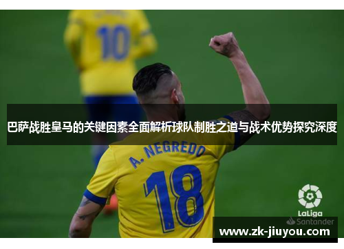 巴萨战胜皇马的关键因素全面解析球队制胜之道与战术优势探究深度