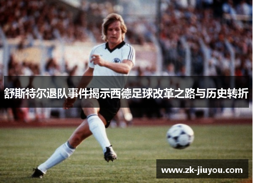 舒斯特尔退队事件揭示西德足球改革之路与历史转折