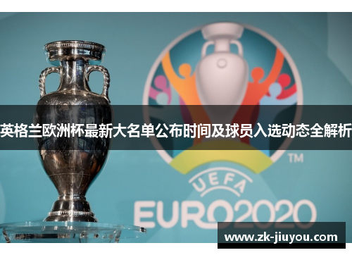 英格兰欧洲杯最新大名单公布时间及球员入选动态全解析