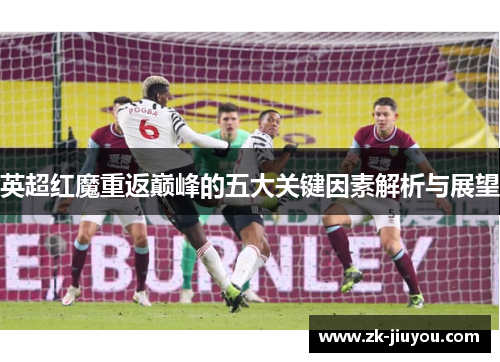 英超红魔重返巅峰的五大关键因素解析与展望