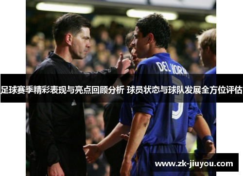 足球赛季精彩表现与亮点回顾分析 球员状态与球队发展全方位评估