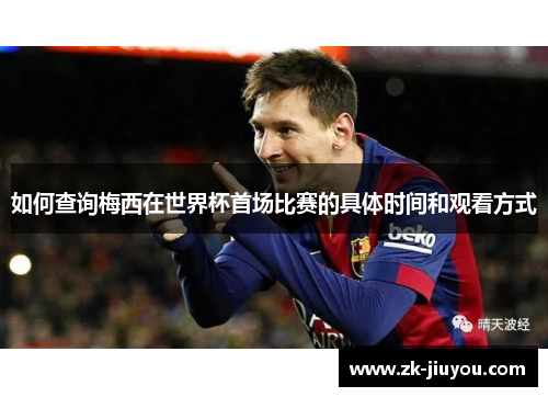 如何查询梅西在世界杯首场比赛的具体时间和观看方式