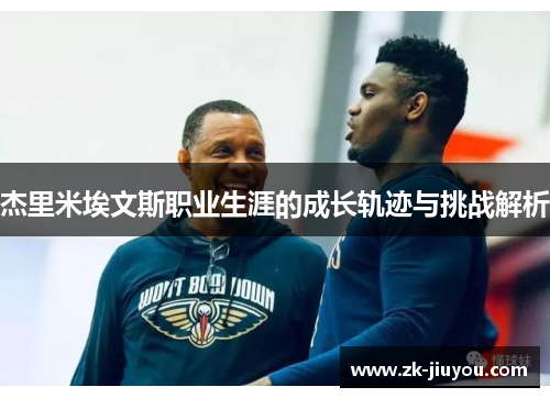 杰里米埃文斯职业生涯的成长轨迹与挑战解析 杰里米埃文斯职业生涯的成长轨迹与挑战解析