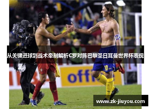 从关键进球到战术牵制解析C罗对阵巴黎圣日耳曼世界杯表现