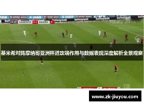 基米希对阵摩纳哥亚洲杯进攻端作用与数据表现深度解析全景观察 基米希对阵摩纳哥亚洲杯进攻端作用与数据表现深度解析全景观察