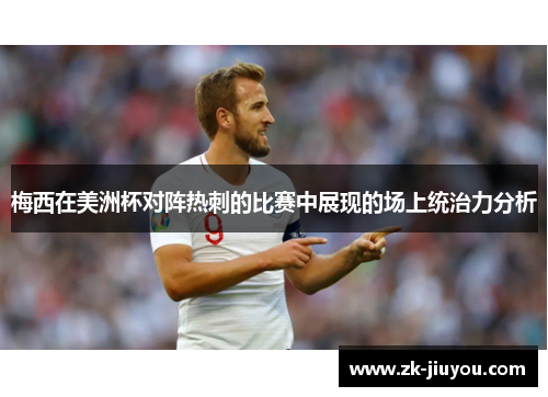 梅西在美洲杯对阵热刺的比赛中展现的场上统治力分析