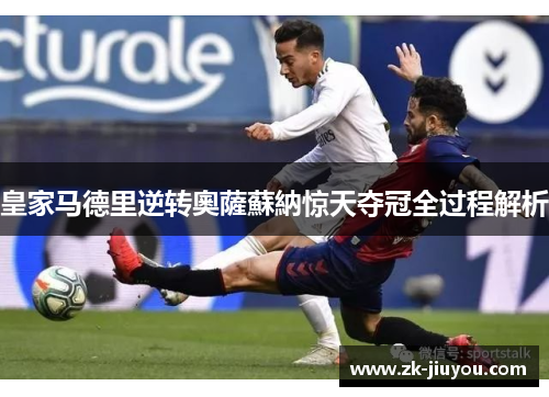 皇家马德里逆转奧薩蘇納惊天夺冠全过程解析