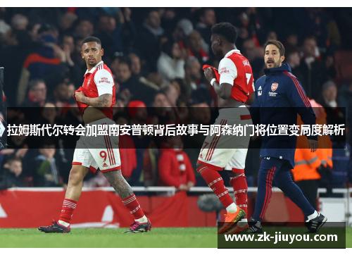 拉姆斯代尔转会加盟南安普顿背后故事与阿森纳门将位置变局度解析