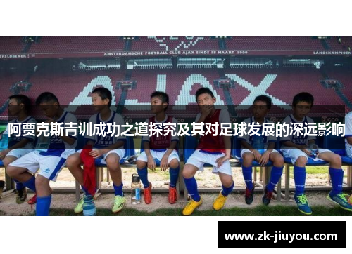 阿贾克斯青训成功之道探究及其对足球发展的深远影响