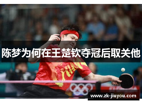 陈梦为何在王楚钦夺冠后取关他 陈梦为何在王楚钦夺冠后取关他