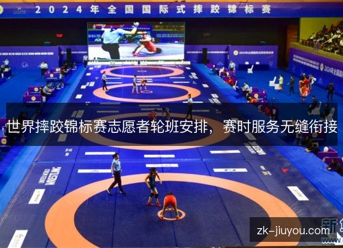 世界摔跤锦标赛志愿者轮班安排，赛时服务无缝衔接